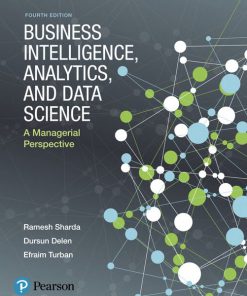 Solution Manual for Business Intelligence, Analytics, and Data Science: A Managerial Perspective, 4th Edition, Ramesh Sharda, Dursun Delen, Efraim Turban,