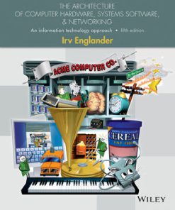 Solution Manual for The Architecture of Computer Hardware and System Software: An Information Technology Approach, 5th Edition, Irv Englander, ISBN: 1118322630, ISBN : 9781118803127, ISBN : 9781118322635