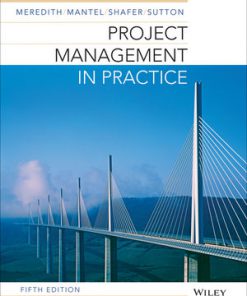 Solution Manual for Project Management in Practice, 5th Edition, Jack R. Meredith, Samuel J. Mantel, Jr. Scott M. Shafer Margaret M. Sutton