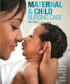 Test Bank for Maternal and Child Nursing Care, 5th Edition, by London, ISBN-10: 0134167228, ISBN-13: 9780134167220