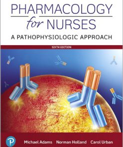 Test Bank for Pharmacology for Nurses: A Pathophysiologic Approach, 6th Edition, Michael P. Adams, Norman Holland, Carol Urban