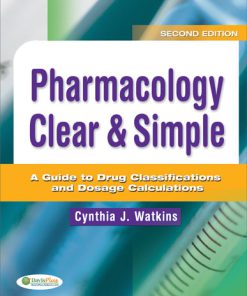 Test Bank for Pharmacology Clear & Simple : A Guide to Drug Classifications and Dosage Calculations, 2nd Edition, Cynthia Watkins 588-4