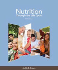 Solution Manual for Nutrition Through the Life Cycle, 5th Edition, Judith E. Brown, Janet Isaacs, Bea Krinke, Ellen Lechtenberg, Maureen Murtaugh, Carolyn Sharbaugh, Patricia Splett, Jamie Stang Nancy Wooldridge