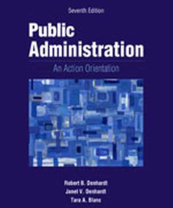 Test Bank for Public Administration: An Action Orientation, 7th Edition, Robert B. Denhardt, Janet V. Denhardt, Tara A. Blanc, ISBN-10: 113393921X, ISBN-13: 9781133939214