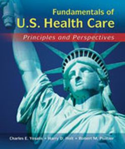 Test Bank for Fundamentals of US Health Care: Principles and Perspectives, 1st Edition, Charles E. Yesalis Robert M. Politzer Harry Holt