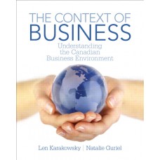 Solution Manual for The Context of Business: Understanding the Canadian Business Environment – Len Karakowsky & Natalie Guriel