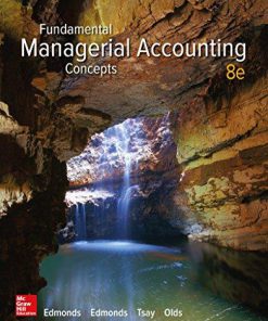 Solution Manual for Fundamental Managerial Accounting Concepts, 8th Edition, Thomas Edmonds, Christopher Edmonds Bor-Yi Tsay Philip Olds