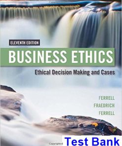 Business Ethics Ethical Decision Making and Cases 11th Edition Ferrell Test Bank