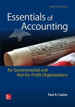 Essentials of Accounting for Governmental and Not-for-Profit Organizations Copley 12th Edition Solutions Manual