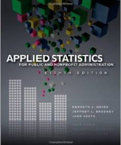 Instructor Manual For Applied Statistics for Public and Nonprofit Administration 8th Edition by Kenneth J. Meier (Author), Jeffrey L. Brudney, John Bohte