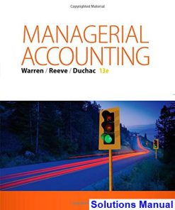 Managerial Accounting 13th Edition Warren Solutions Manual