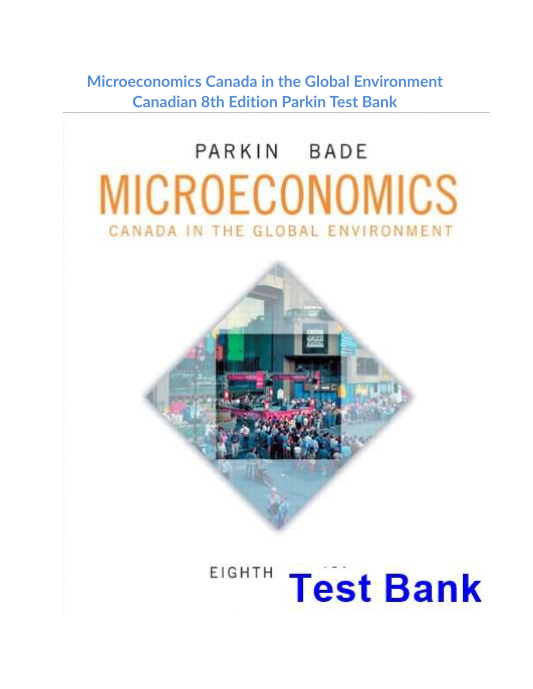 Microeconomics Canada in the Global Environment Canadian 8th Edition Parkin Test Bank