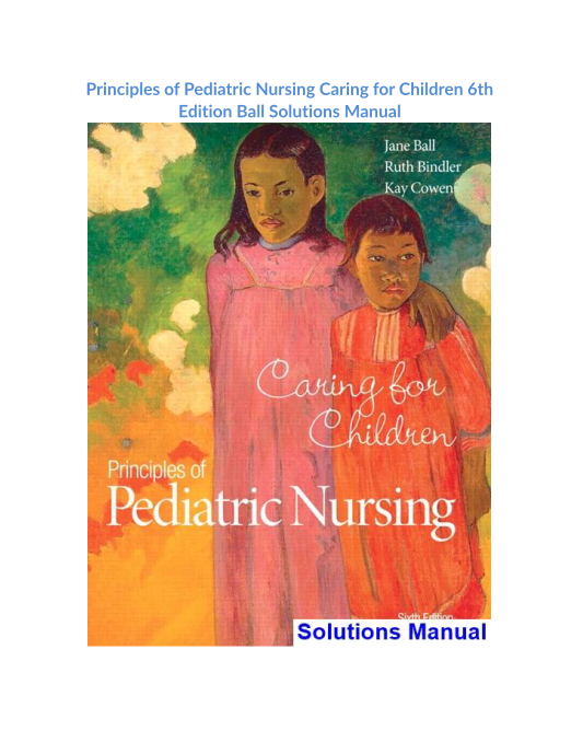 Principles of Pediatric Nursing Caring for Children 6th Edition Ball Solutions Manual