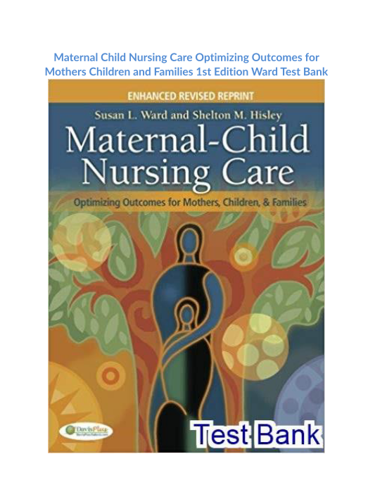 Maternal Child Nursing Care Optimizing Outcomes for Mothers Children and Families 1st Edition Ward Test Bank