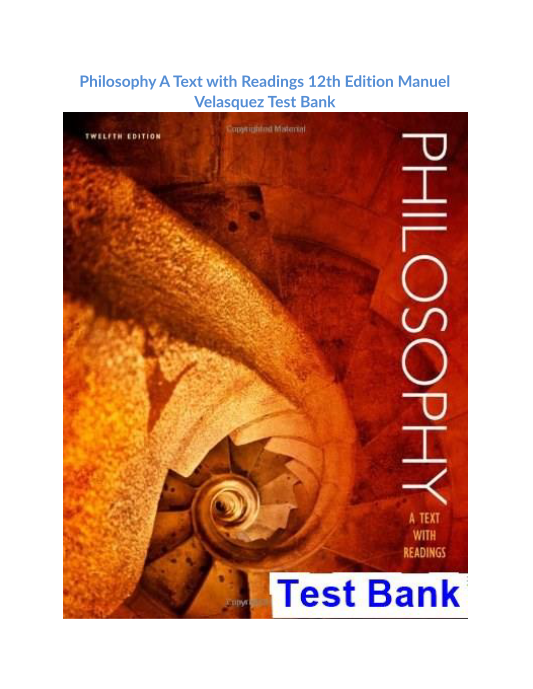 Philosophy A Text with Readings 12th Edition Manuel Velasquez Test Bank