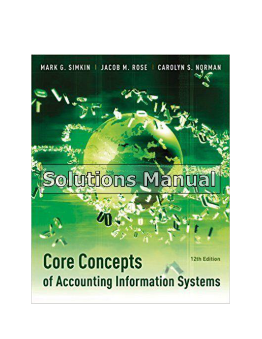 Core Concepts Of Accounting Information Systems 12th Edition Simkin Solutions Manual