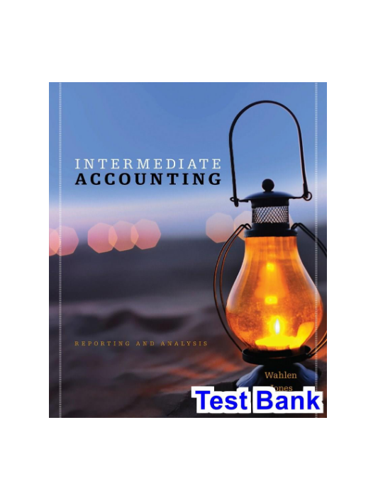 Intermediate Accounting Reporting and Analysis 1st Edition Wahlen Test Bank