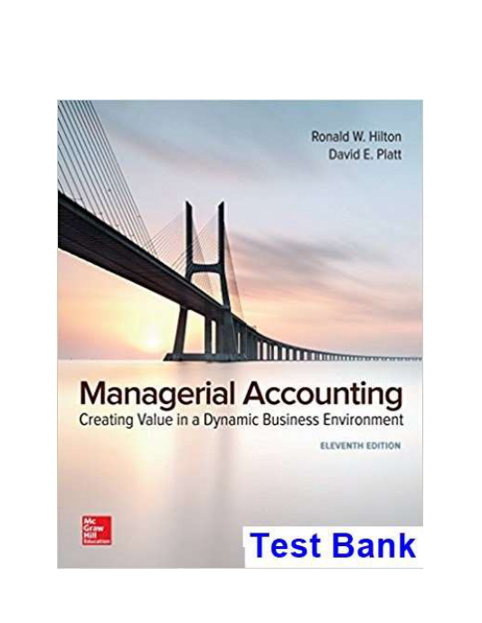 Managerial Accounting Creating Value in a Dynamic Business Environment 11th Edition Hilton Test Bank