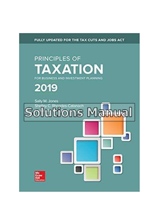 Principles of Taxation for Business and Investment Planning 2019 22nd Edition Jones Solutions Manual