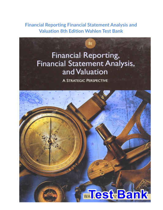 Financial Reporting Financial Statement Analysis and Valuation 8th Edition Wahlen Test Bank