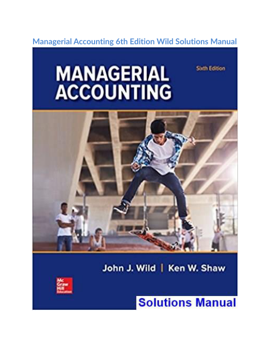 Managerial Accounting 6th Edition Wild Solutions Manual