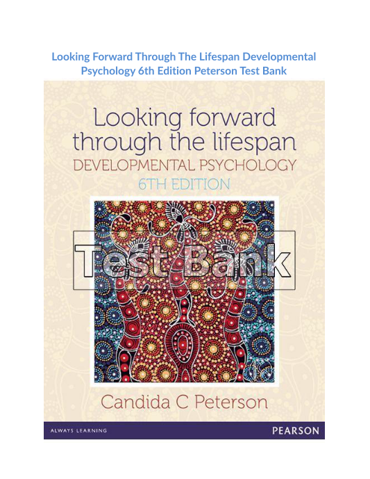 Looking Forward Through The Lifespan Developmental Psychology 6th Edition Peterson Test Bank