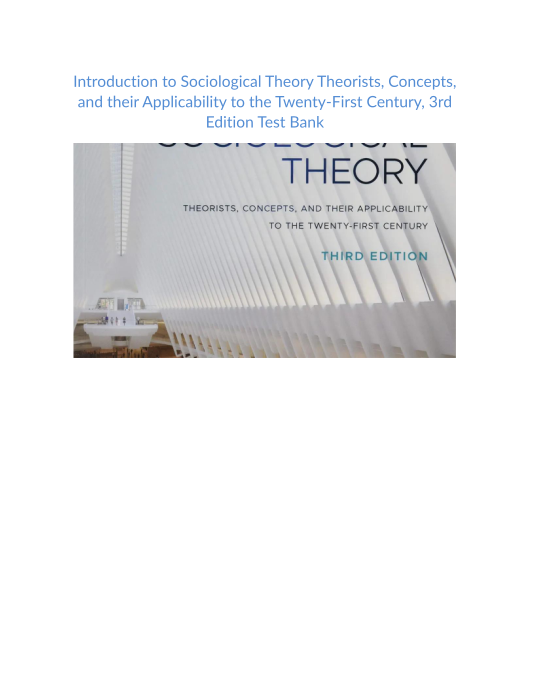Test Bank and Solution Manual for Introduction to Sociological Theory Theorists Concepts and their Applicability to the Twenty First Century 3rd Edition