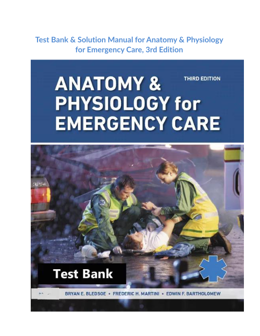 Test Bank & Solution Manual for Anatomy & Physiology for Emergency Care, 3rd Edition