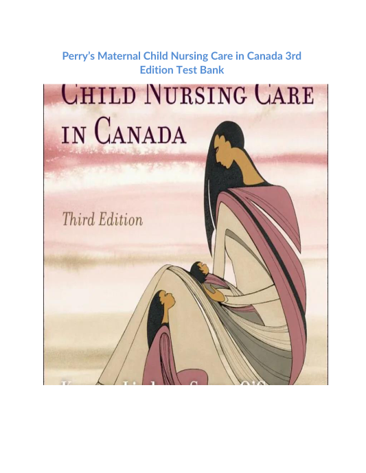 Perrys Maternal Child Nursing Care in Canada 3rd Edition Test Bank