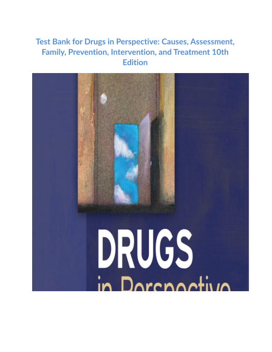 Test Bank for Drugs in Perspective Causes, Assessment, Family, Prevention, Intervention, and Treatment 10th Edition