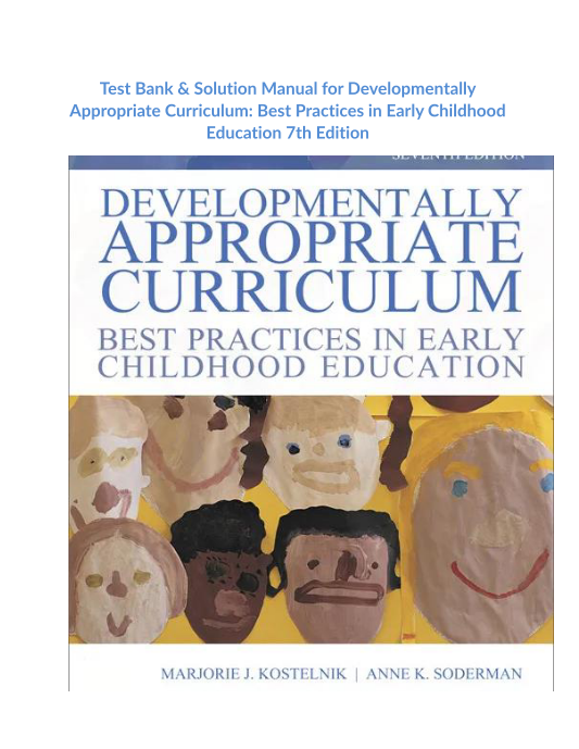 Test Bank & Solution Manual for Developmentally Appropriate Curriculum Best Practices in Early Childhood Education 7th Edition