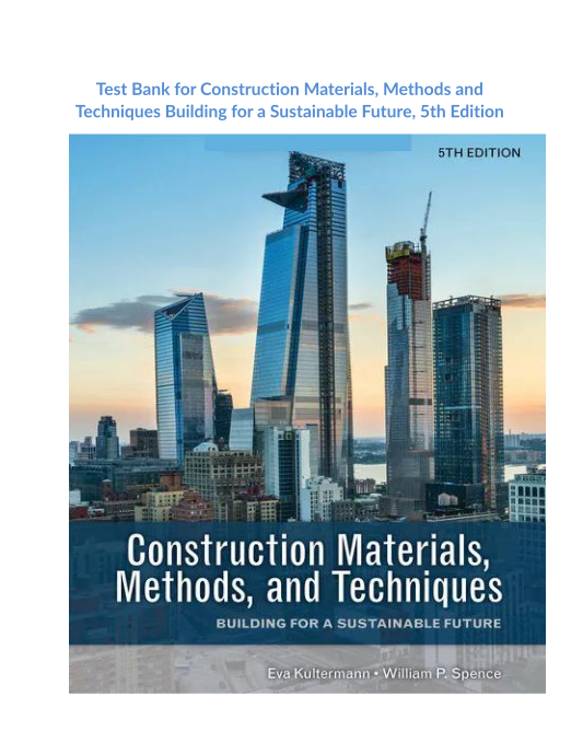 Test Bank for Construction Materials, Methods and Techniques Building for a Sustainable Future, 5th Edition