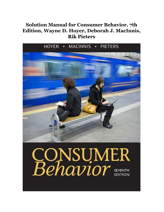 Solution Manual for Consumer Behavior, 7th Edition, Wayne D Hoyer, Deborah J MacInnis, Rik Pieters