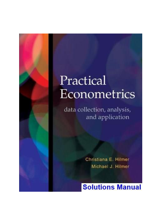 Practical Econometrics Data collection Analysis and Application 1st Edition Hilmer Solutions Manual