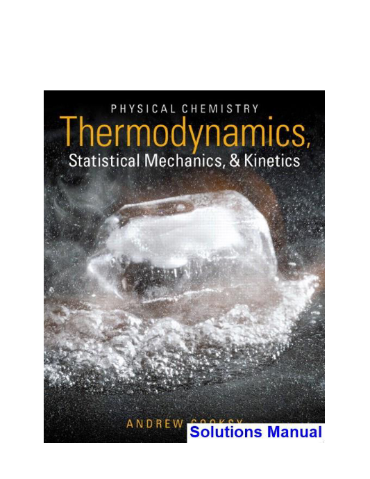 Physical Chemistry Thermodynamics Statistical Mechanics and Kinetics 1st Edition Andrew Cooksy Solutions Manual