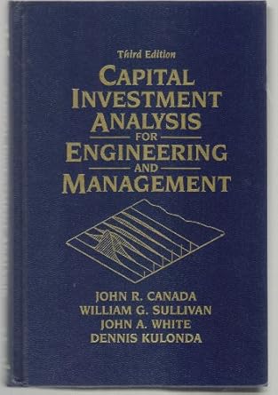 Capital Investment Analysis for Engineering and Management, 3E John R. Canada Solution Manual 