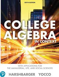 College Algebra in Context with Applications for the Managerial, Life, and Social Sciences, 6th edition Ronald J. Harshbarger Test Bank 